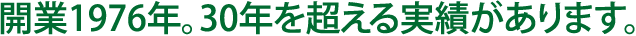 開業1976年。30年を超える実績があります。